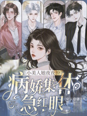小美人她夜夜撩，病娇集体急红眼
