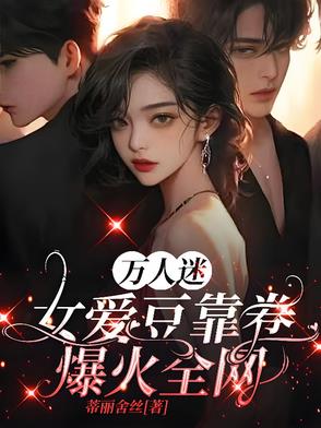 万人迷女爱豆靠卷爆火全网