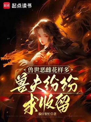 兽世恶雌花样多，兽夫纷纷求收留